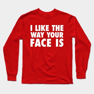 I Like The Way Your Face Is - White Long Sleeve T-Shirt